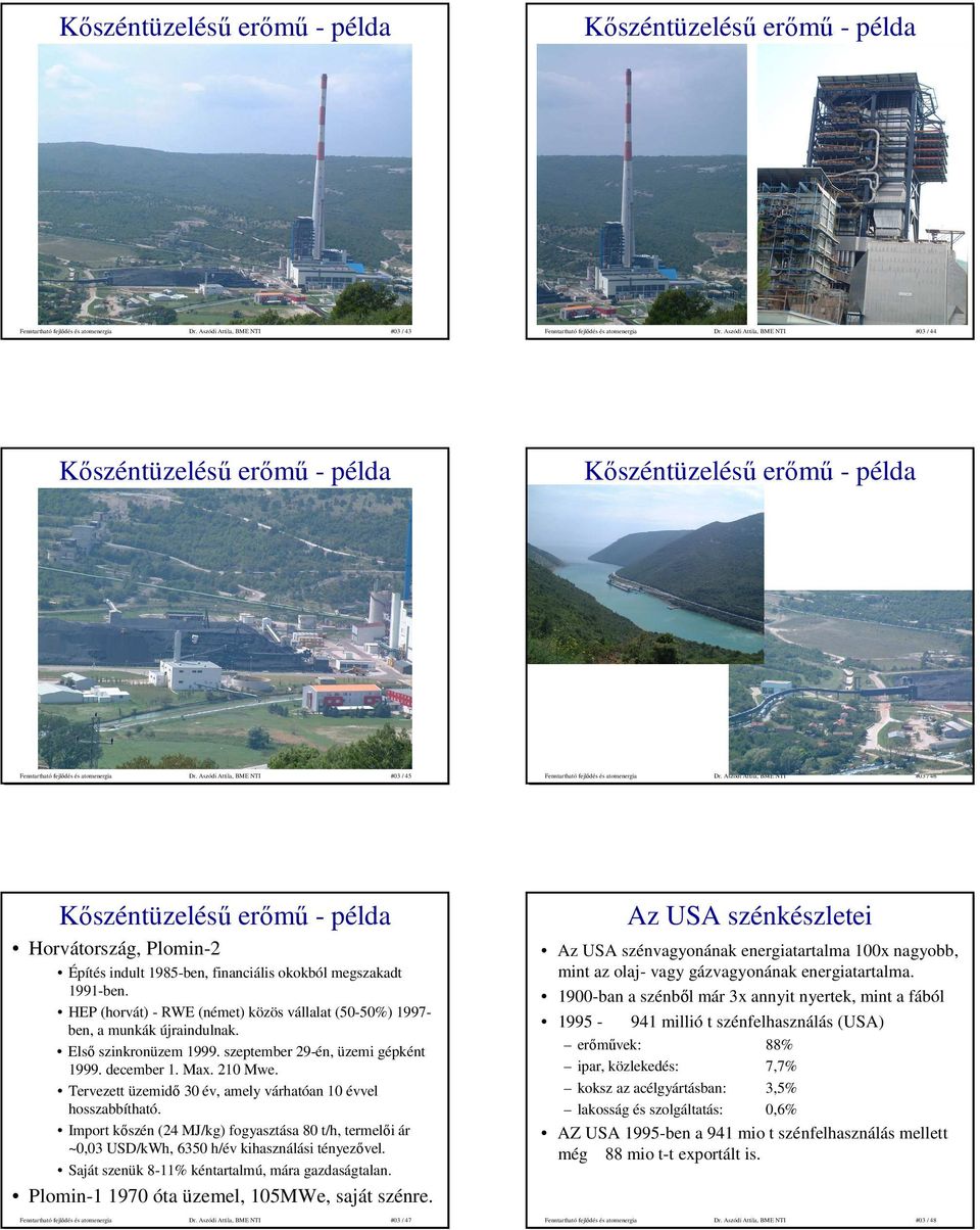 HEP (horvát) - RWE (német) közös vállalat (50-50%) 1997- ben, a munkák újraindulnak. Elsı szinkronüzem 1999. szeptember 29-én, üzemi gépként 1999. december 1. Max. 210 Mwe.