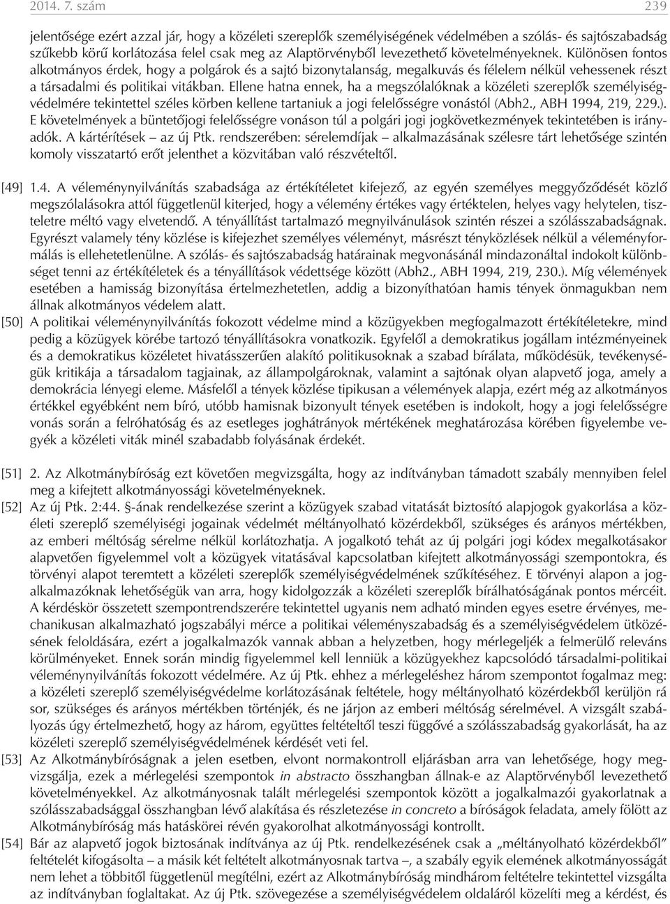 követelményeknek. Különösen fontos alkotmányos érdek, hogy a polgárok és a sajtó bizonytalanság, megalkuvás és félelem nélkül vehessenek részt a társadalmi és politikai vitákban.