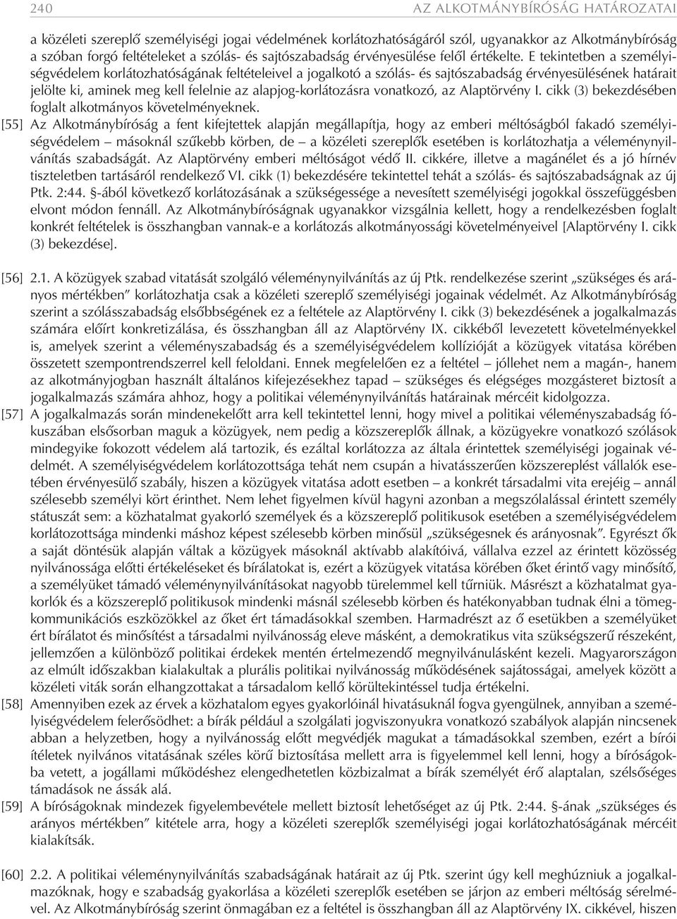 E tekintetben a személyiségvédelem korlátozhatóságának feltételeivel a jogalkotó a szólás- és sajtószabadság érvényesülésének határait jelölte ki, aminek meg kell felelnie az alapjog-korlátozásra