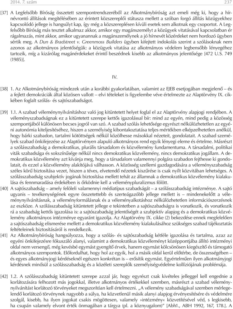 forgó állítás közügyekhez kapcsolódó jellege is hangsúlyt kap, így még a közszereplésen kívüli esetek sem alkotnak egy csoportot.