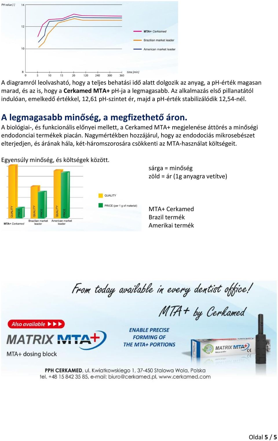 A biológiai-, és funkcionális előnyei mellett, a Cerkamed MTA+ megjelenése áttörés a minőségi endodonciai termékek piacán.