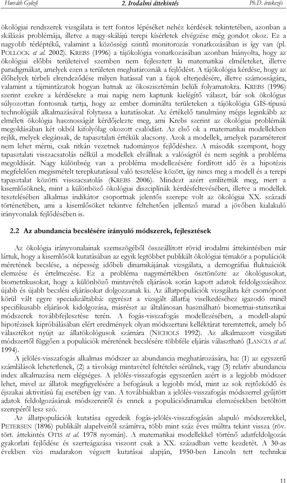 Ez a nagyobb térléptékő, valamint a közösségi szintő monitorozás vonatkozásában is így van (pl. POLLOCK et al. 2002).