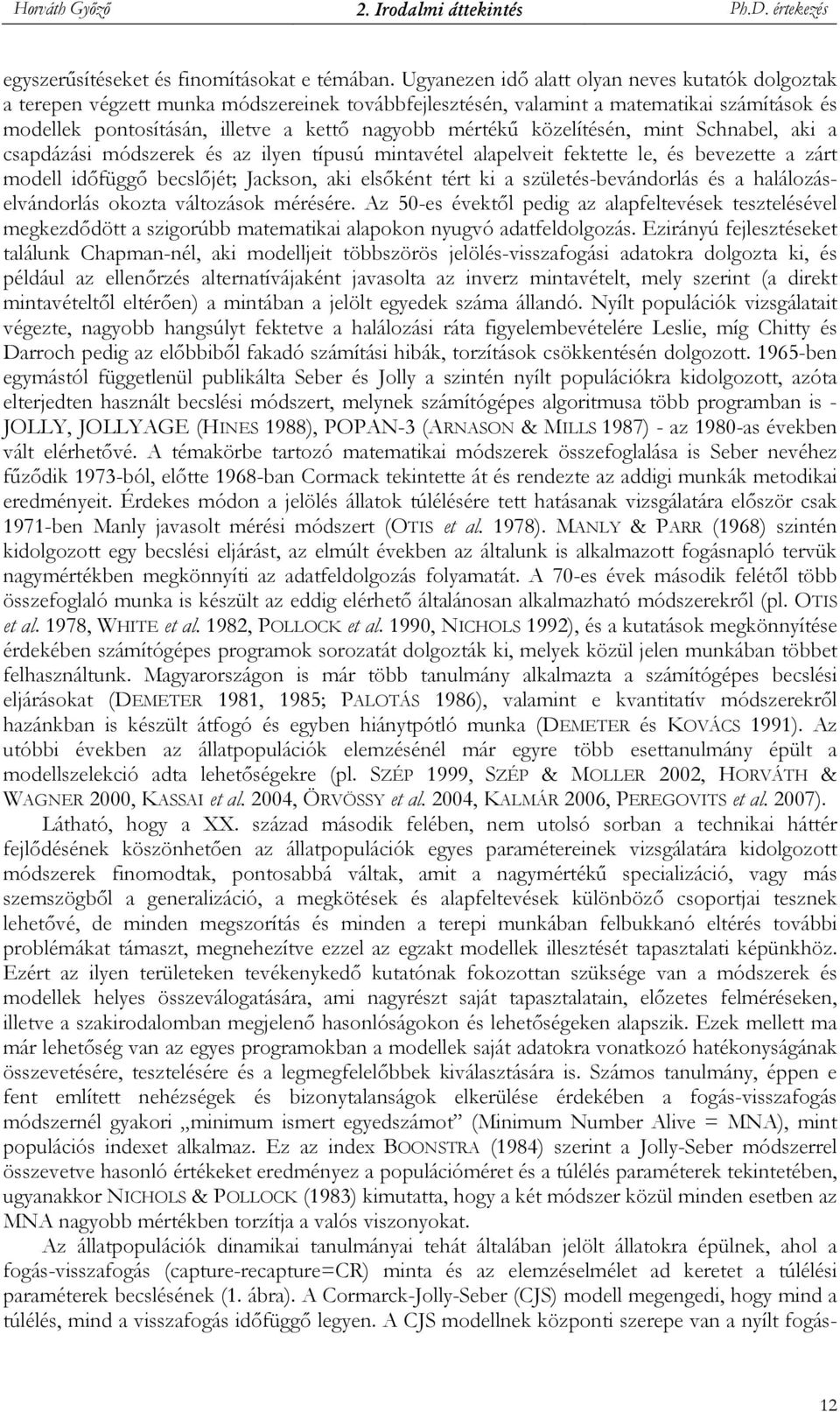 közelítésén, mint Schnabel, aki a csapdázási módszerek és az ilyen típusú mintavétel alapelveit fektette le, és bevezette a zárt modell idıfüggı becslıjét; Jackson, aki elsıként tért ki a