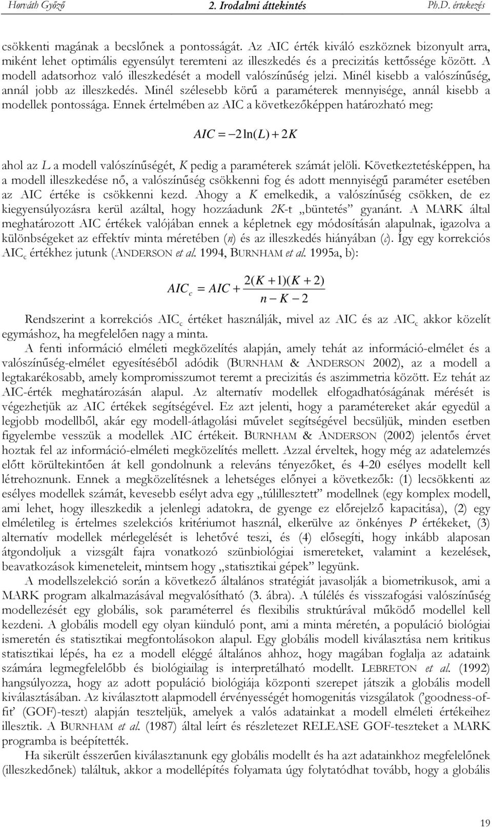 A modell adatsorhoz való illeszkedését a modell valószínőség jelzi. Minél kisebb a valószínőség, annál jobb az illeszkedés.