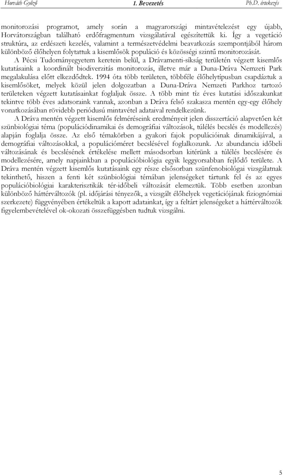 A Pécsi Tudományegyetem keretein belül, a Drávamenti-síkság területén végzett kisemlıs kutatásaink a koordinált biodiverzitás monitorozás, illetve már a Duna-Dráva Nemzeti Park megalakulása elıtt