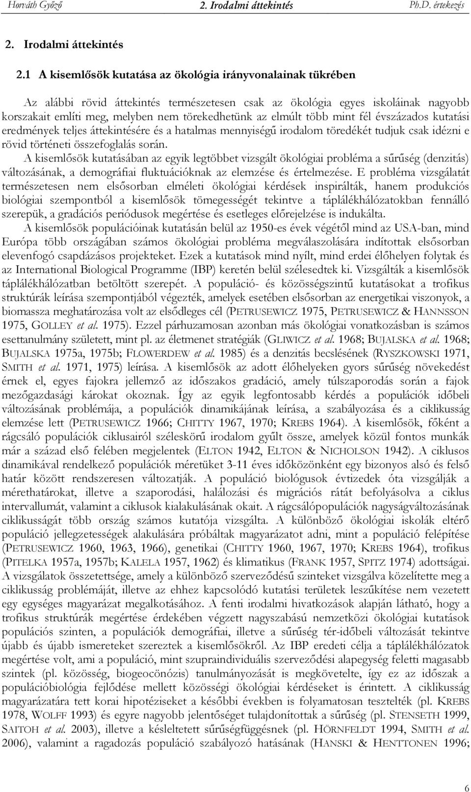 elmúlt több mint fél évszázados kutatási eredmények teljes áttekintésére és a hatalmas mennyiségő irodalom töredékét tudjuk csak idézni e rövid történeti összefoglalás során.