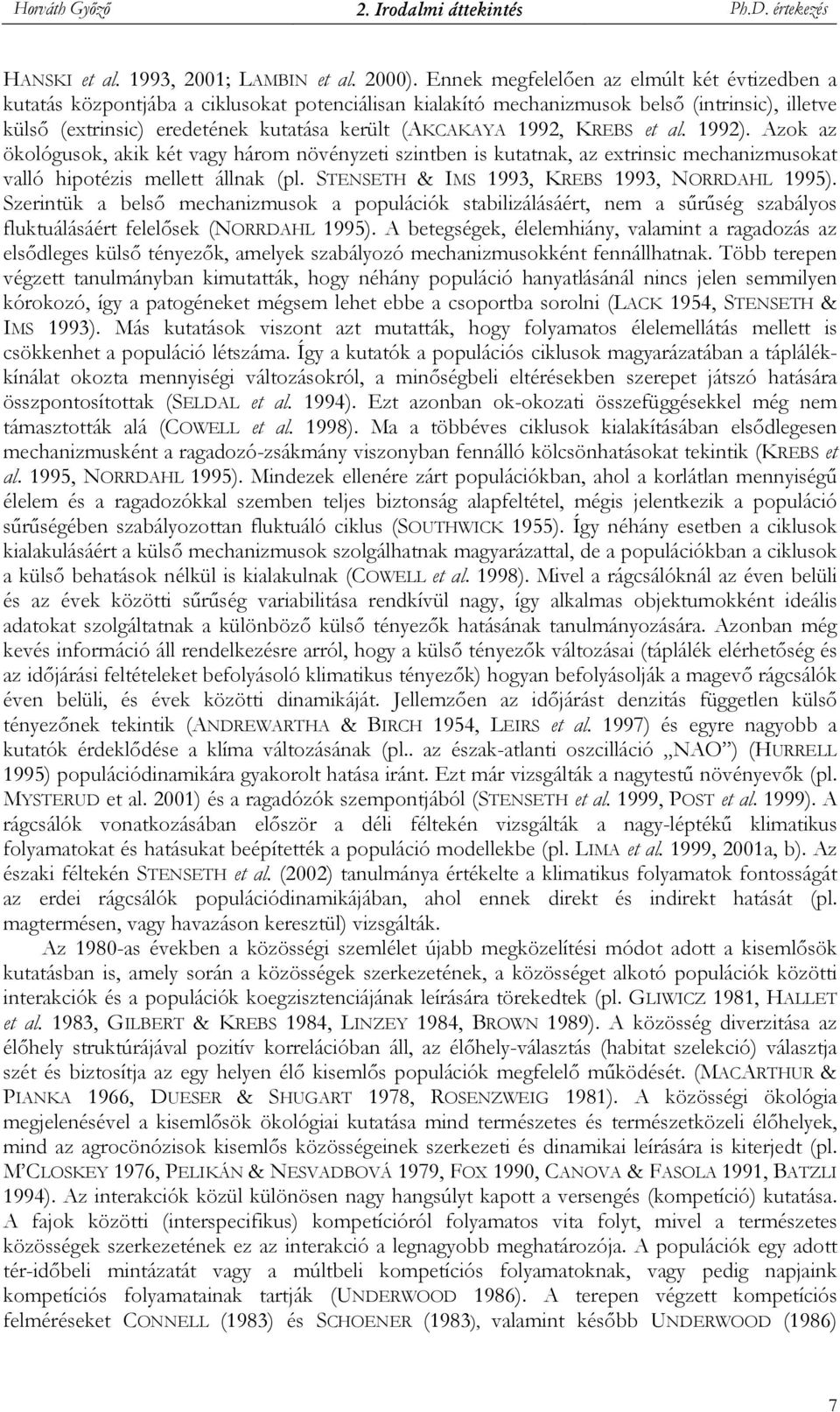 1992, KREBS et al. 1992). Azok az ökológusok, akik két vagy három növényzeti szintben is kutatnak, az extrinsic mechanizmusokat valló hipotézis mellett állnak (pl.