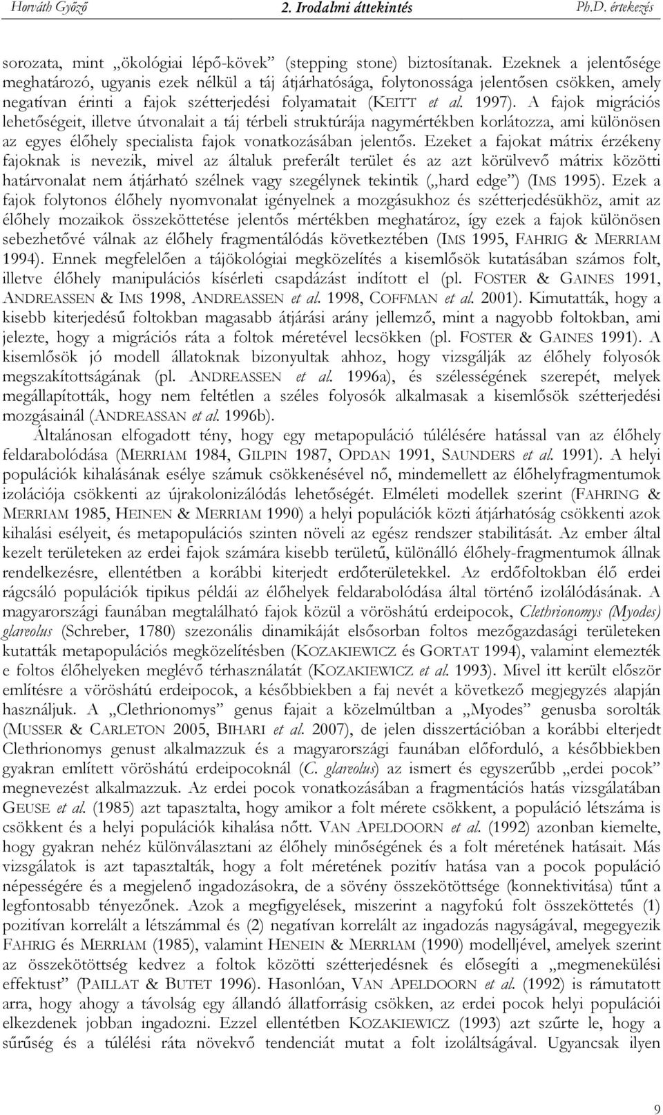 A fajok migrációs lehetıségeit, illetve útvonalait a táj térbeli struktúrája nagymértékben korlátozza, ami különösen az egyes élıhely specialista fajok vonatkozásában jelentıs.