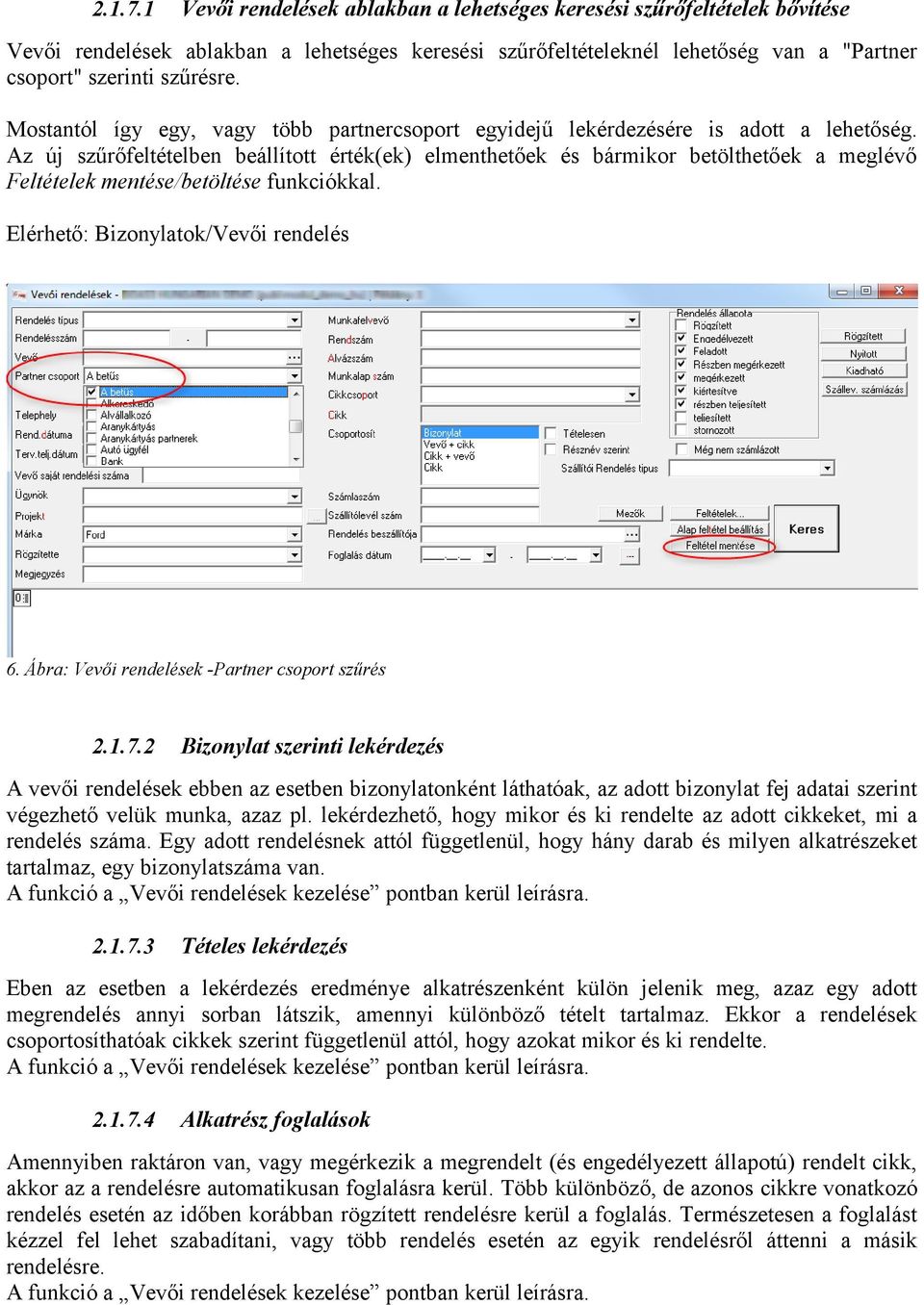 Az új szűrőfeltételben beállított érték(ek) elmenthetőek és bármikor betölthetőek a meglévő Feltételek mentése/betöltése funkciókkal. Elérhető: Bizonylatok/Vevői rendelés 6.