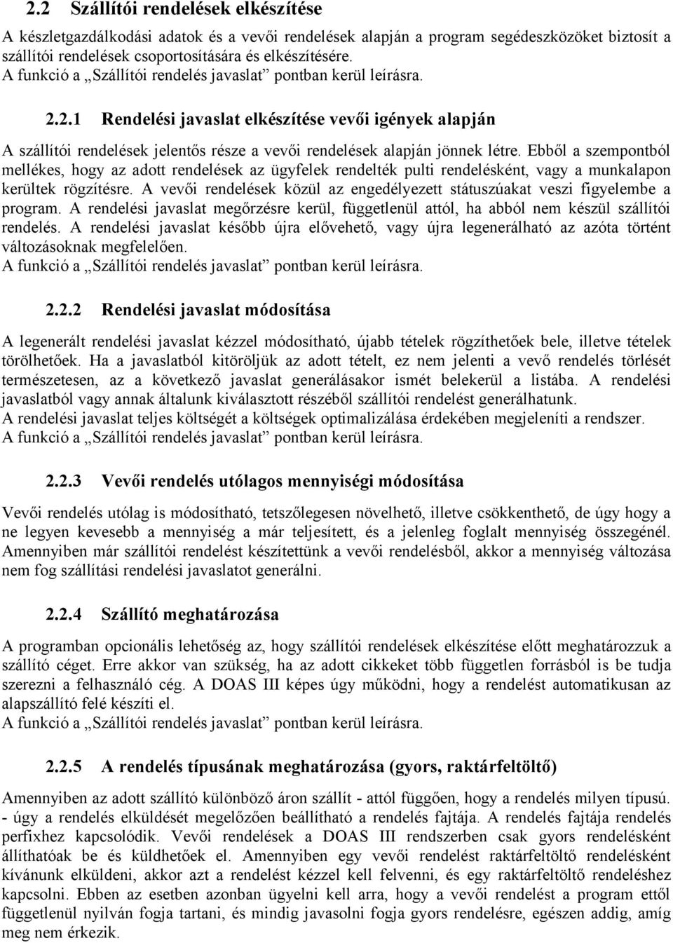 Ebből a szempontból mellékes, hogy az adott rendelések az ügyfelek rendelték pulti rendelésként, vagy a munkalapon kerültek rögzítésre.