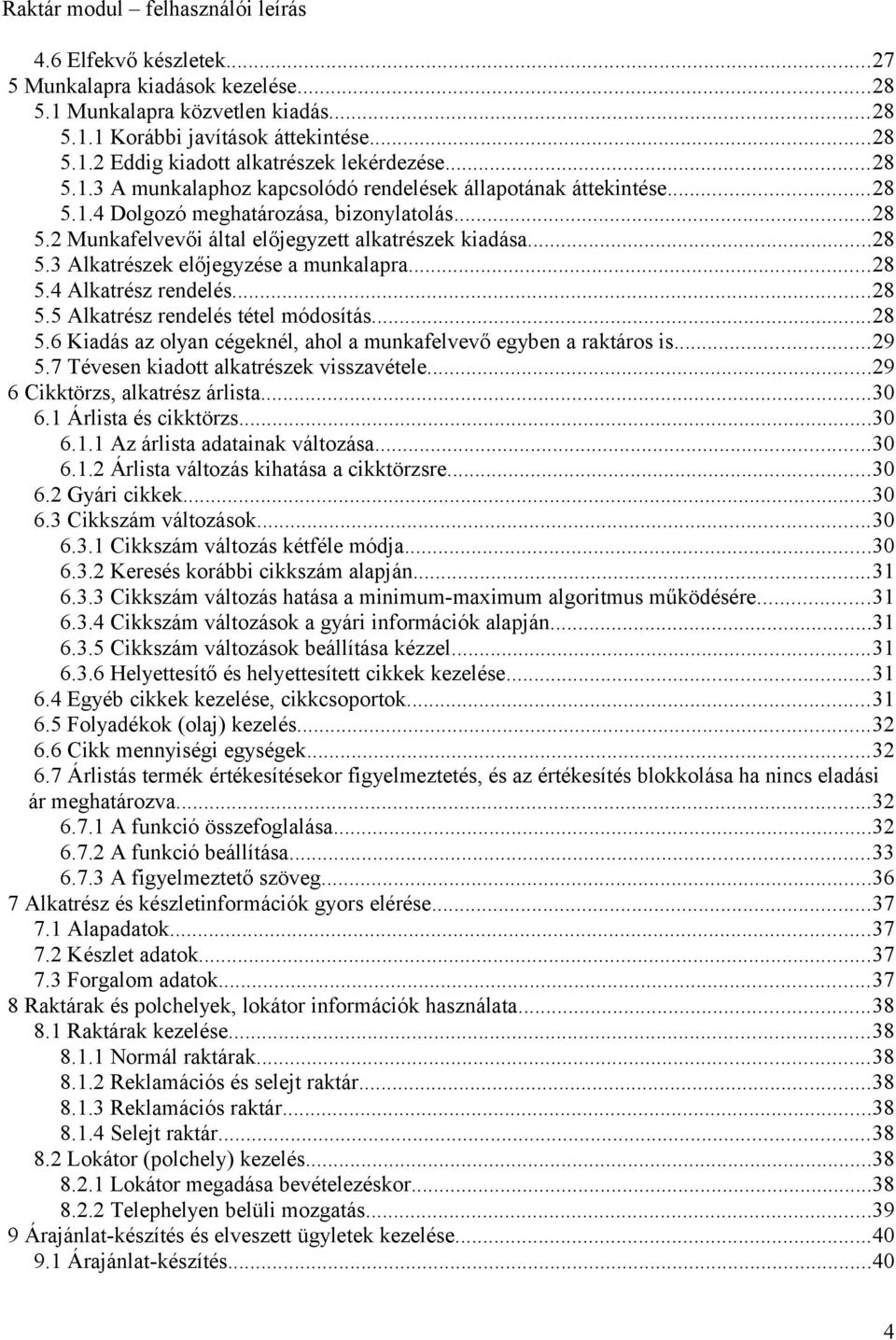 ..28 5.4 Alkatrész rendelés...28 5.5 Alkatrész rendelés tétel módosítás...28 5.6 Kiadás az olyan cégeknél, ahol a munkafelvevő egyben a raktáros is...29 5.7 Tévesen kiadott alkatrészek visszavétele.