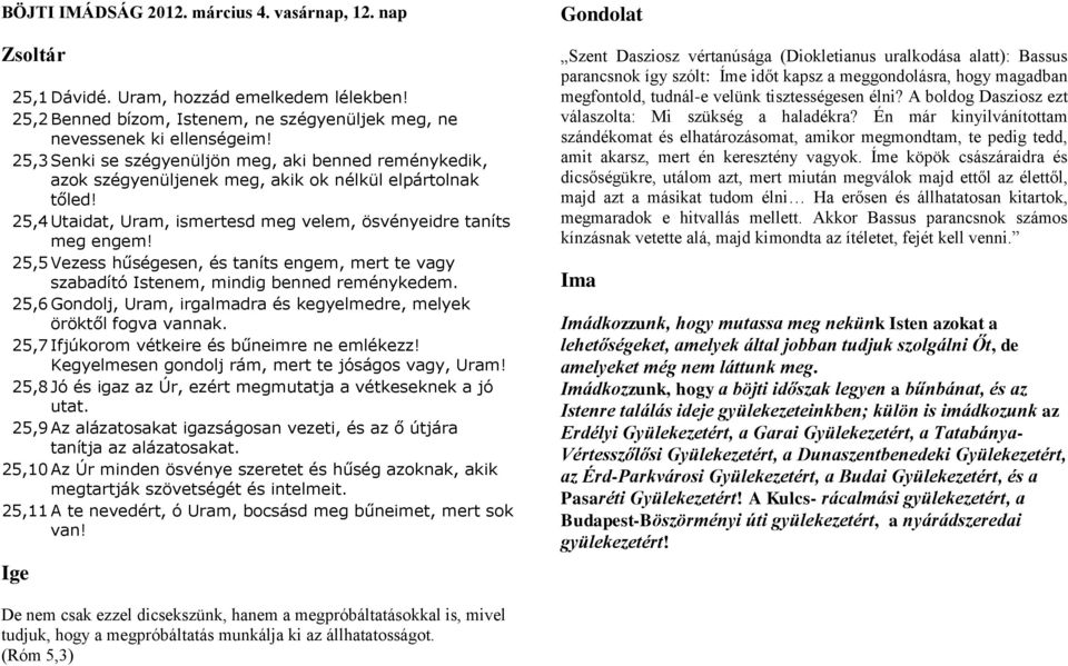 25,5 Vezess hűségesen, és taníts engem, mert te vagy szabadító Istenem, mindig benned reménykedem. 25,6 Gondolj, Uram, irgalmadra és kegyelmedre, melyek öröktől fogva vannak.