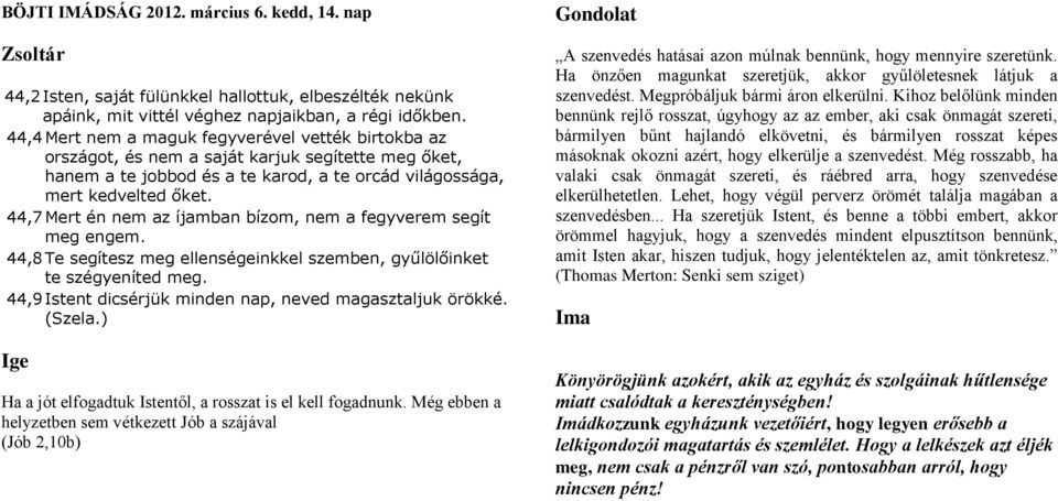 44,7 Mert én nem az íjamban bízom, nem a fegyverem segít meg engem. 44,8 Te segítesz meg ellenségeinkkel szemben, gyűlölőinket te szégyeníted meg.