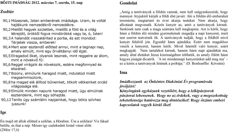 90,4 Mert ezer esztendő előtted annyi, mint a tegnapi nap, amely elmúlt, mint egy őrváltásnyi idő éjjel.
