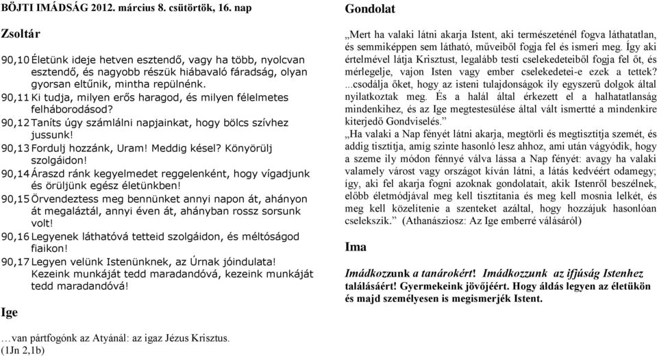 Könyörülj szolgáidon! 90,14 Áraszd ránk kegyelmedet reggelenként, hogy vígadjunk és örüljünk egész életünkben!