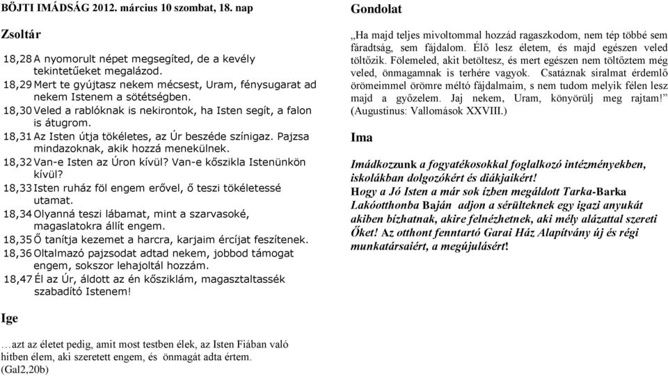 18,31 Az Isten útja tökéletes, az Úr beszéde színigaz. Pajzsa mindazoknak, akik hozzá menekülnek. 18,32 Van-e Isten az Úron kívül? Van-e kőszikla Istenünkön kívül?