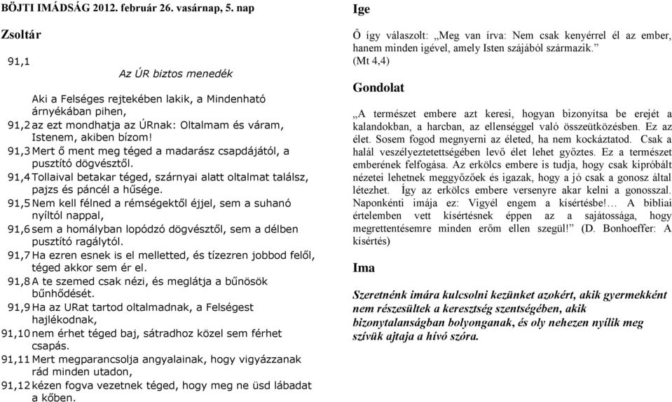 91,3 Mert ő ment meg téged a madarász csapdájától, a pusztító dögvésztől. 91,4 Tollaival betakar téged, szárnyai alatt oltalmat találsz, pajzs és páncél a hűsége.