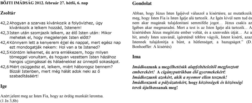 42,4 Könnyem lett a kenyerem éjjel és nappal, mert egész nap ezt mondogatják nekem: Hol van a te Istened?