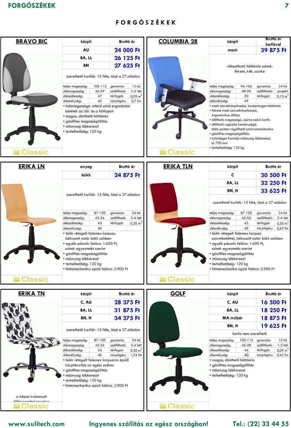 eltérő színű ergonómiai betétek az ülő- és a hátlapon magas, dönthető háttámla választható háttámla színek: fekete, kék, szürke mesh szövetozású, középmagas háttámla fekete mesh szövetozású,