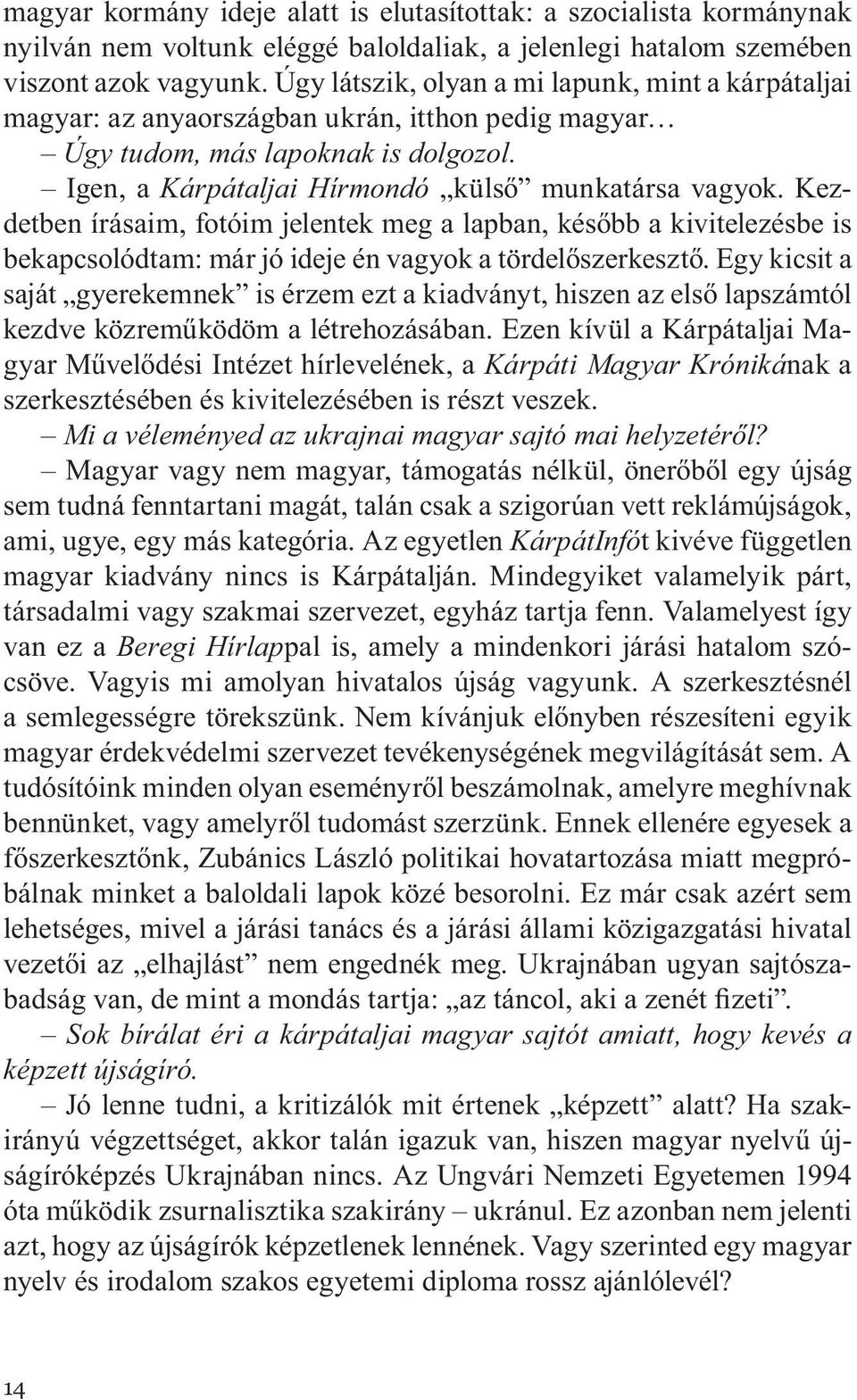 Kezdetben írásaim, fotóim jelentek meg a lapban, később a kivitelezésbe is bekapcsolódtam: már jó ideje én vagyok a tördelőszerkesztő.