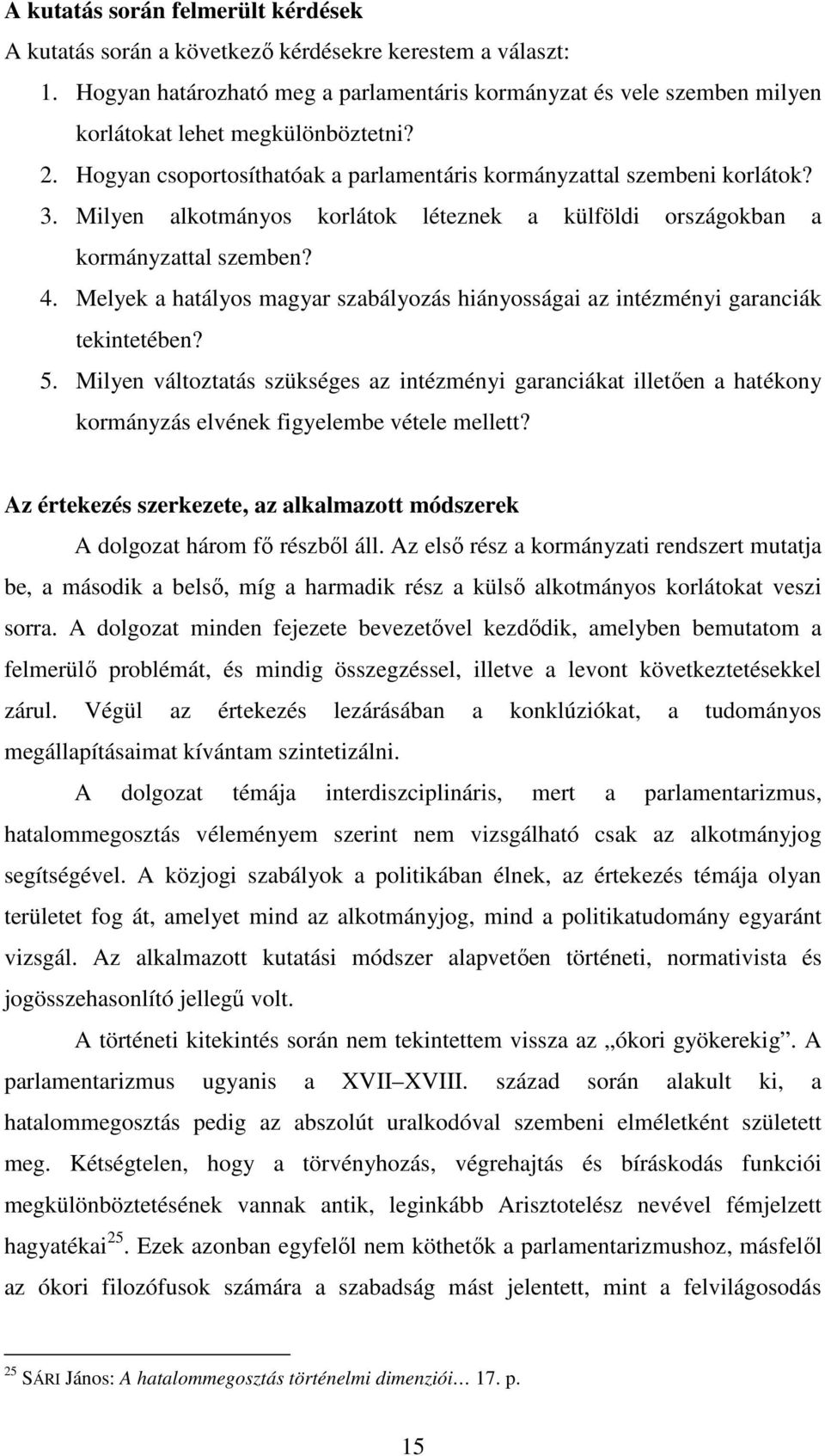 Milyen alkotmányos korlátok léteznek a külföldi országokban a kormányzattal szemben? 4. Melyek a hatályos magyar szabályozás hiányosságai az intézményi garanciák tekintetében? 5.
