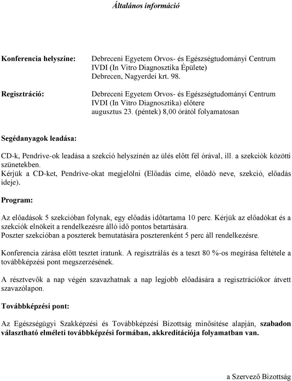 (péntek) 8,00 órától folyamatosan Segédanyagok leadása: CD-k, Pendrive-ok leadása a szekció helyszínén az ülés előtt fél órával, ill. a szekciók közötti szünetekben.