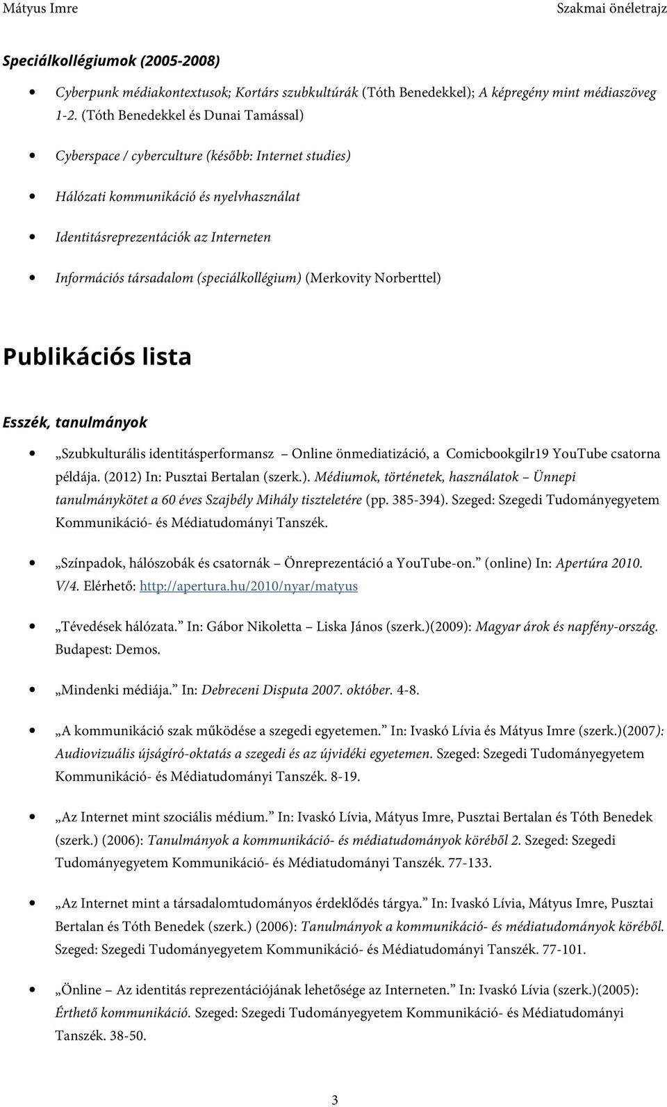 (speciálkollégium) (Merkovity Norberttel) Publikációs lista Esszék, tanulmányok Szubkulturális identitásperformansz Online önmediatizáció, a Comicbookgilr19 YouTube csatorna példája.