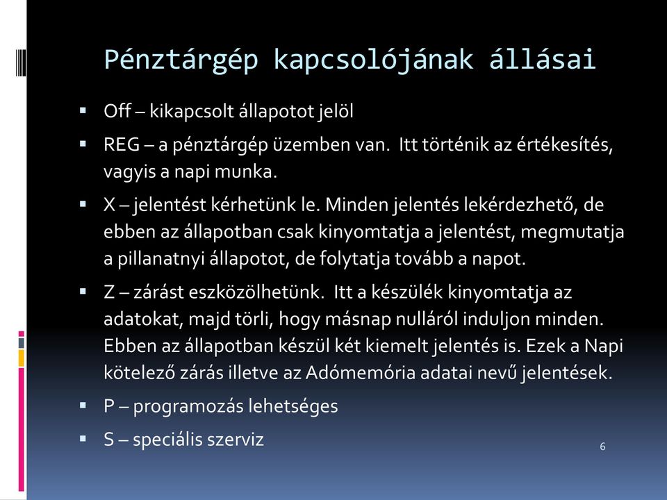 Minden jelentés lekérdezhető, de ebben az állapotban csak kinyomtatja a jelentést, megmutatja a pillanatnyi állapotot, de folytatja tovább a napot.