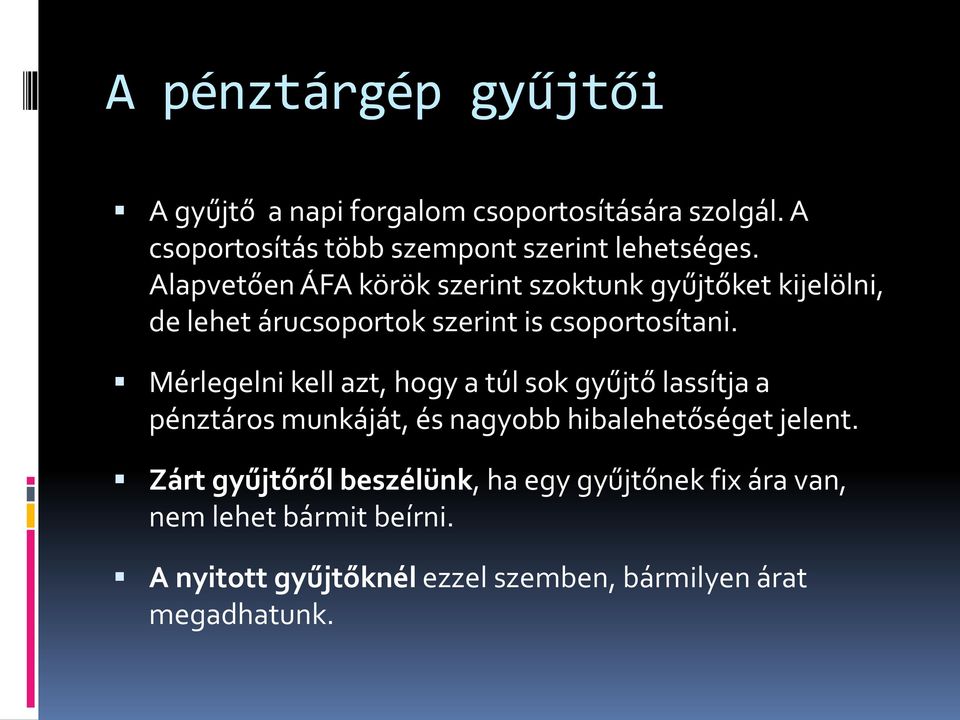 Mérlegelni kell azt, hogy a túl sok gyűjtő lassítja a pénztáros munkáját, és nagyobb hibalehetőséget jelent.