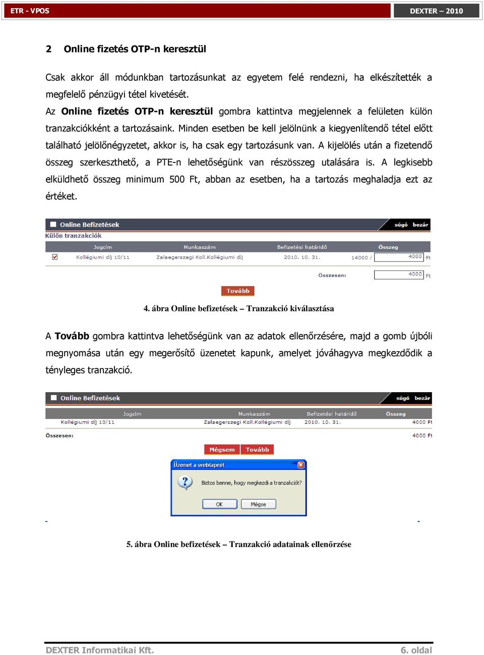 Minden esetben be kell jelölnünk a kiegyenlítendı tétel elıtt található jelölınégyzetet, akkor is, ha csak egy tartozásunk van.