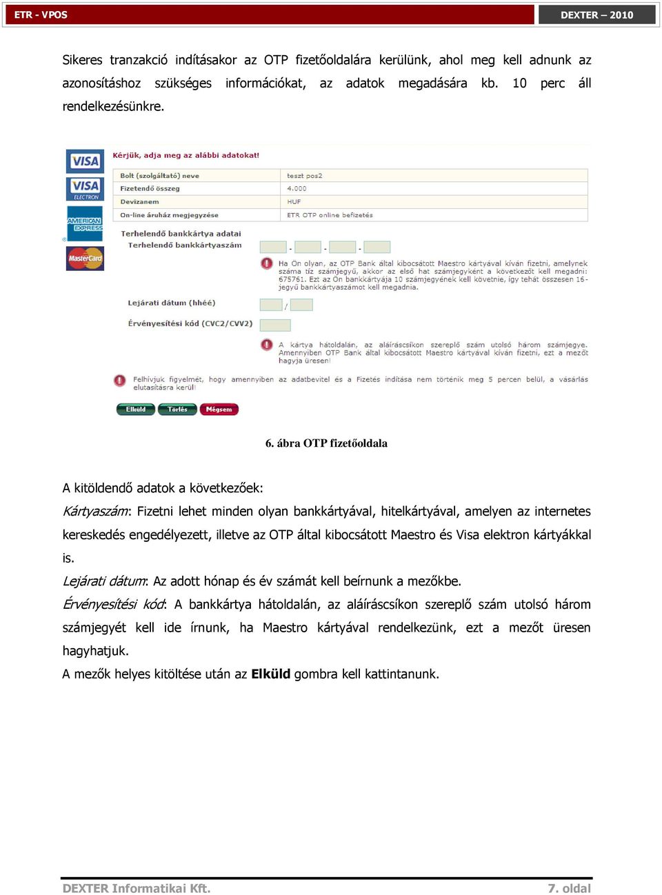 által kibocsátott Maestro és Visa elektron kártyákkal is. Lejárati dátum: Az adott hónap és év számát kell beírnunk a mezıkbe.