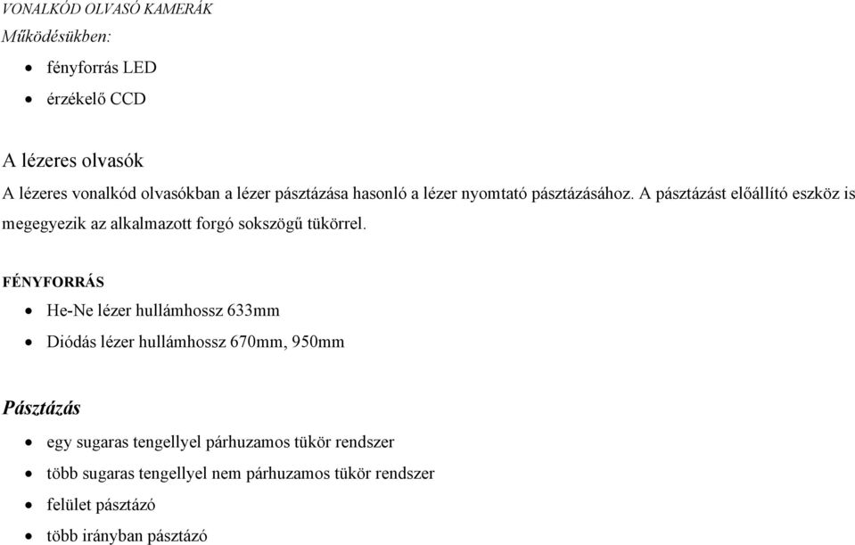 A pásztázást előállító eszköz is megegyezik az alkalmazott forgó sokszögű tükörrel.