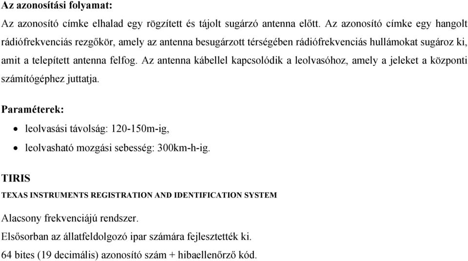 felfog. Az antenna kábellel kapcsolódik a leolvasóhoz, amely a jeleket a központi számítógéphez juttatja.