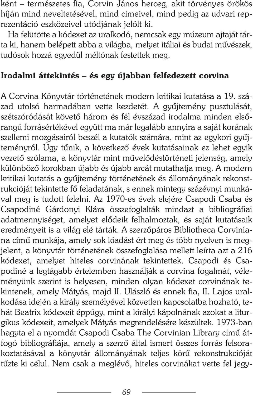 Irodalmi áttekintés és egy újabban felfedezett corvina A Corvina Könyvtár történetének modern kritikai kutatása a 19. század utolsó harmadában vette kezdetét.