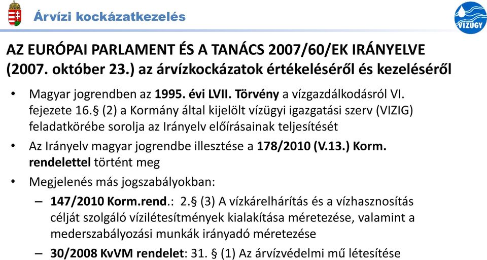 (2) a Kormány által kijelölt vízügyi igazgatási szerv (VIZIG) feladatkörébe sorolja az Irányelv előírásainak teljesítését Az Irányelv magyar jogrendbe illesztése a 178/2010 (V.
