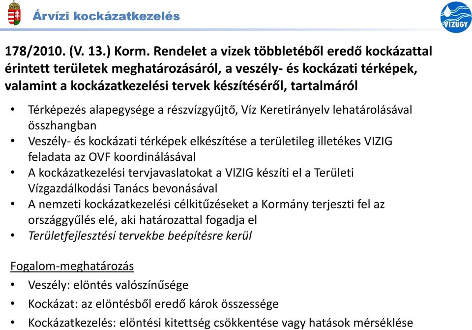 alapegysége a részvízgyűjtő, Víz Keretirányelv lehatárolásával összhangban Veszély- és kockázati térképek elkészítése a területileg illetékes VIZIG feladata az OVF koordinálásával A kockázatkezelési