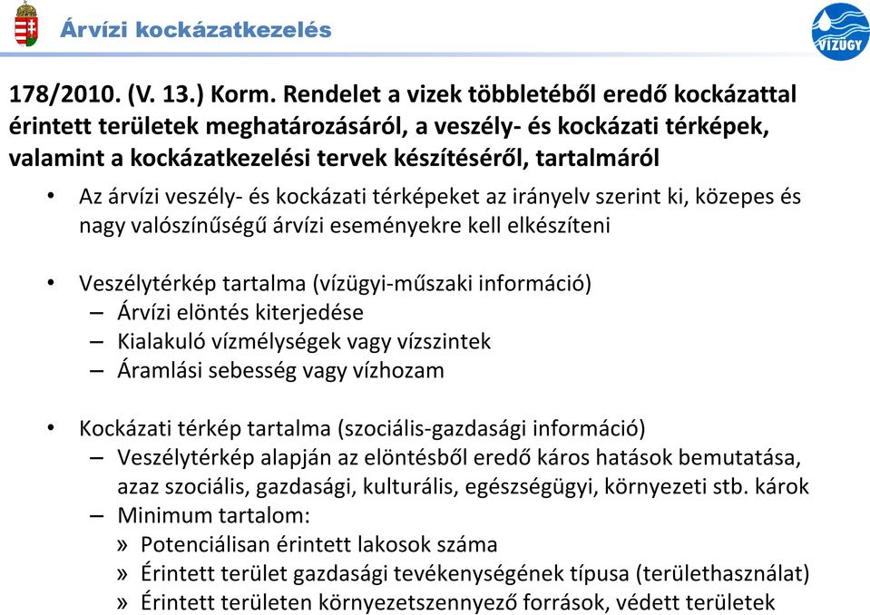 és kockázati térképeket az irányelv szerint ki, közepes és nagy valószínűségű árvízi eseményekre kell elkészíteni Veszélytérkép tartalma (vízügyi-műszaki információ) Árvízi elöntés kiterjedése