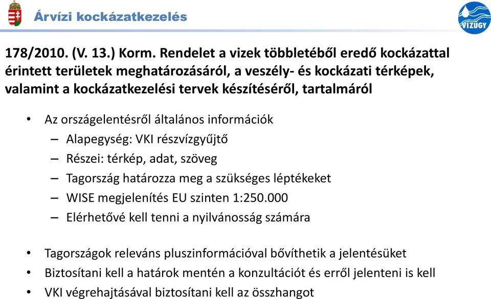 készítéséről, tartalmáról Az országelentésről általános információk Alapegység: VKI részvízgyűjtő Részei: térkép, adat, szöveg Tagország határozza meg a szükséges