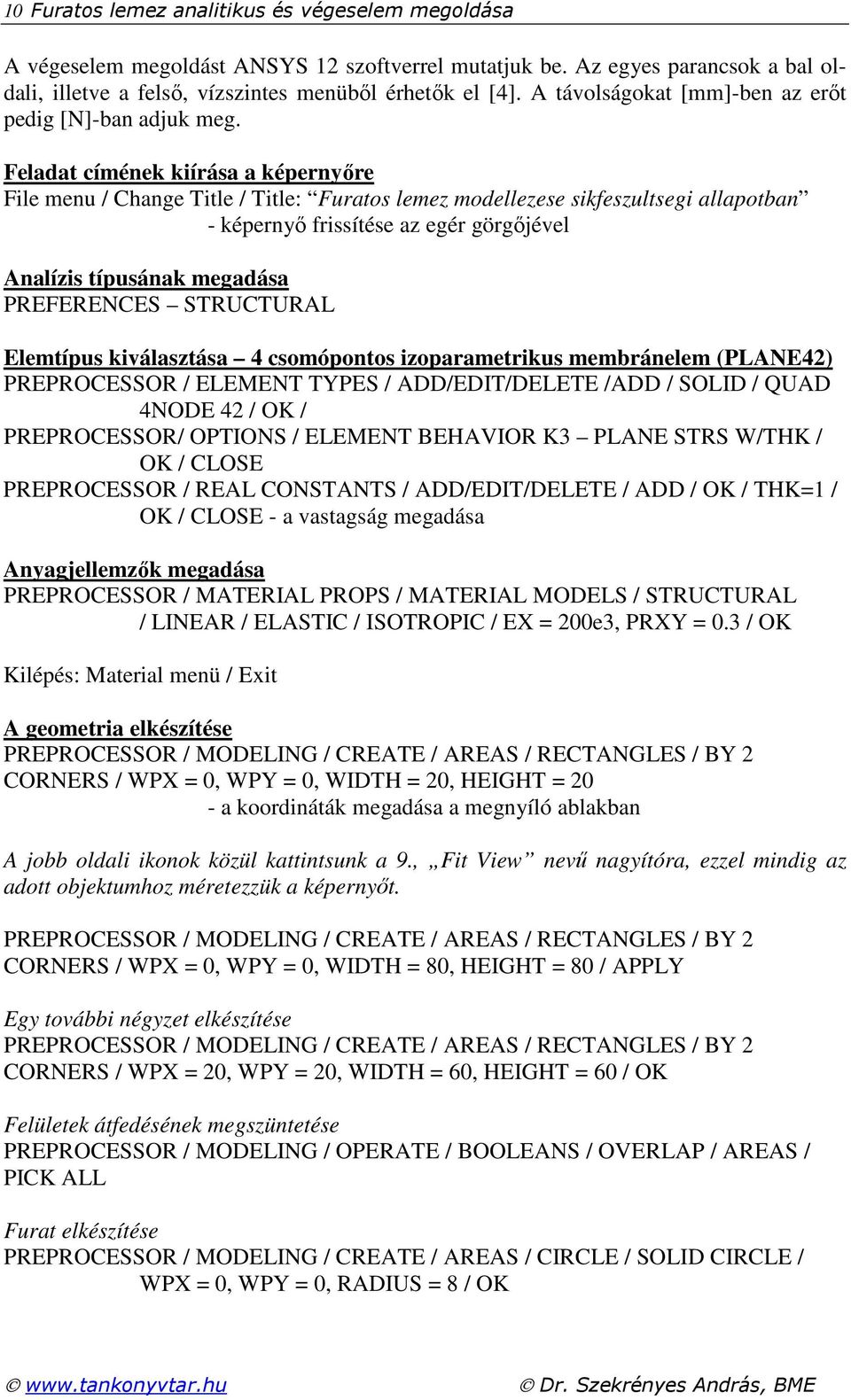 Feladat címének kiíása a képenyőe File menu / Change Title / Title: Fuatos lemez modellezese sikfeszultsegi allapotban - képenyő fissítése az egé gögőjével Analízis típusának megadása PREFERENCES