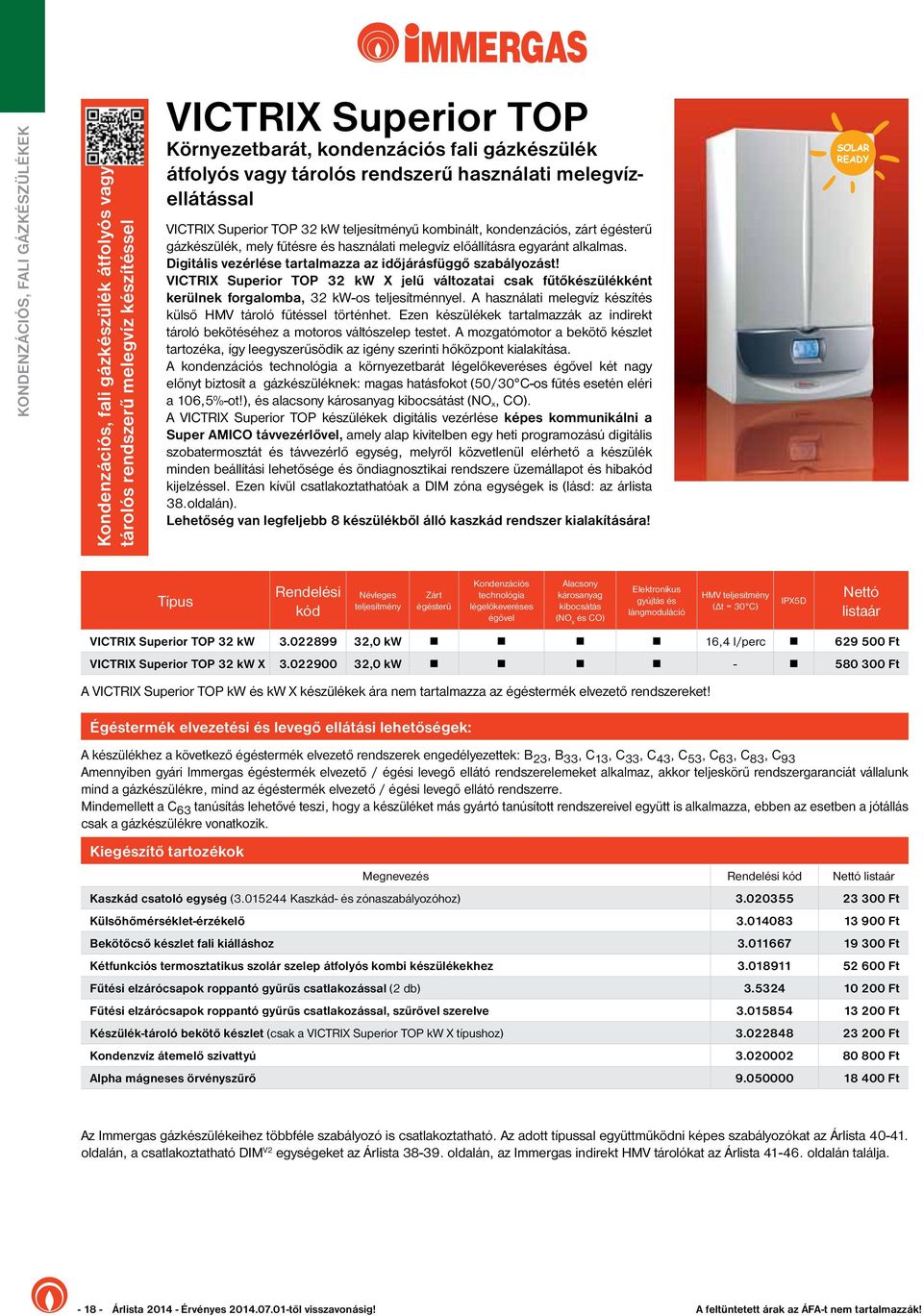 alkalmas. Digitális vezérlése tartalmazza az időjárásfüggő szabályozást! VICTRIX Superior TOP 32 kw X jelű változatai csak fűtőkészülékként kerülnek forgalomba, 32 kw-os teljesítménnyel.