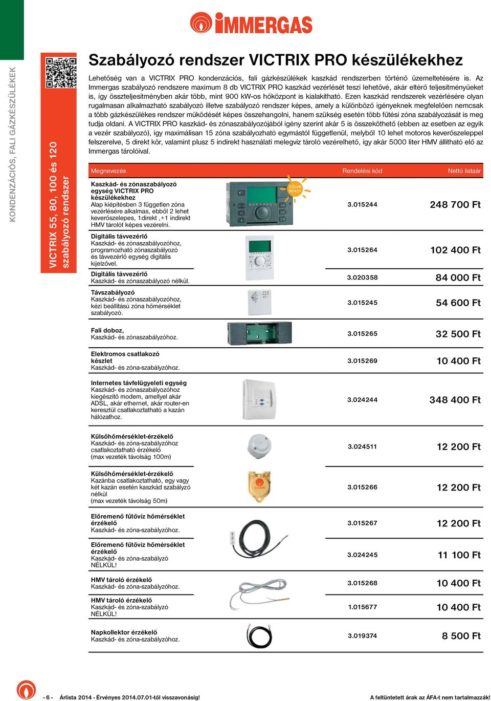 z Immergas szabályozó rendszere maximum 8 db VICTRIX PRO kaszkád vezérlését teszi lehetővé, akár eltérő teljesítményűeket is, így összteljesítményben akár több, mint 900 kw-os hőközpont is