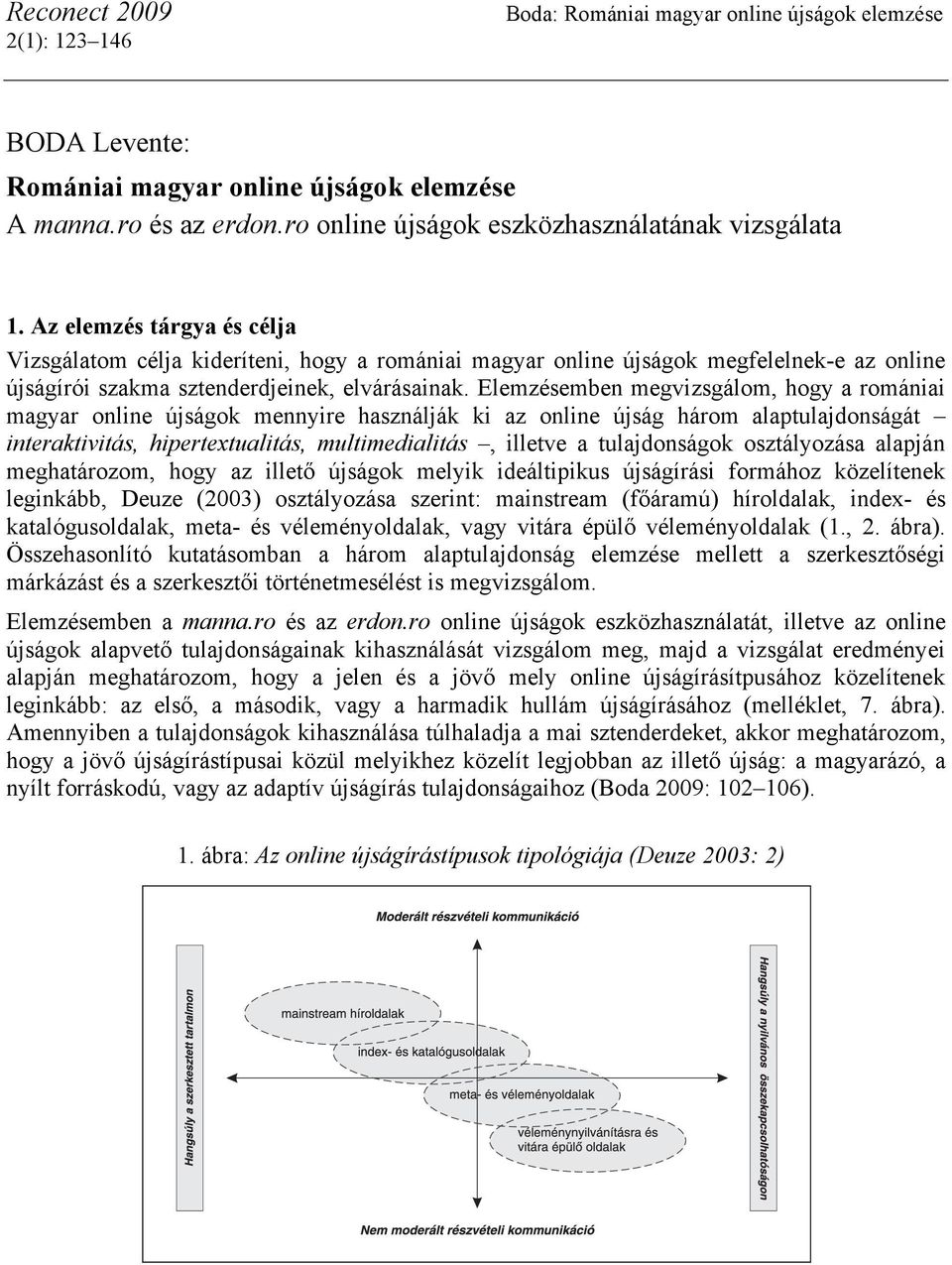Elemzésemben megvizsgálom, hogy a romániai magyar online újságok mennyire használják ki az online újság három alaptulajdonságát interaktivitás, hipertextualitás, multimedialitás, illetve a