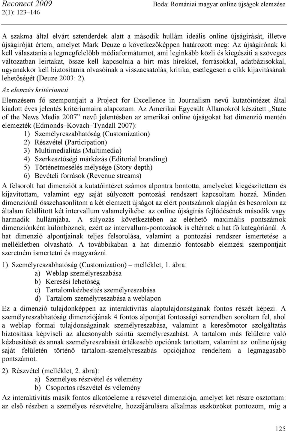 biztosítania olvasóinak a visszacsatolás, kritika, esetlegesen a cikk kijavításának lehetőségét (Deuze 2003: 2).