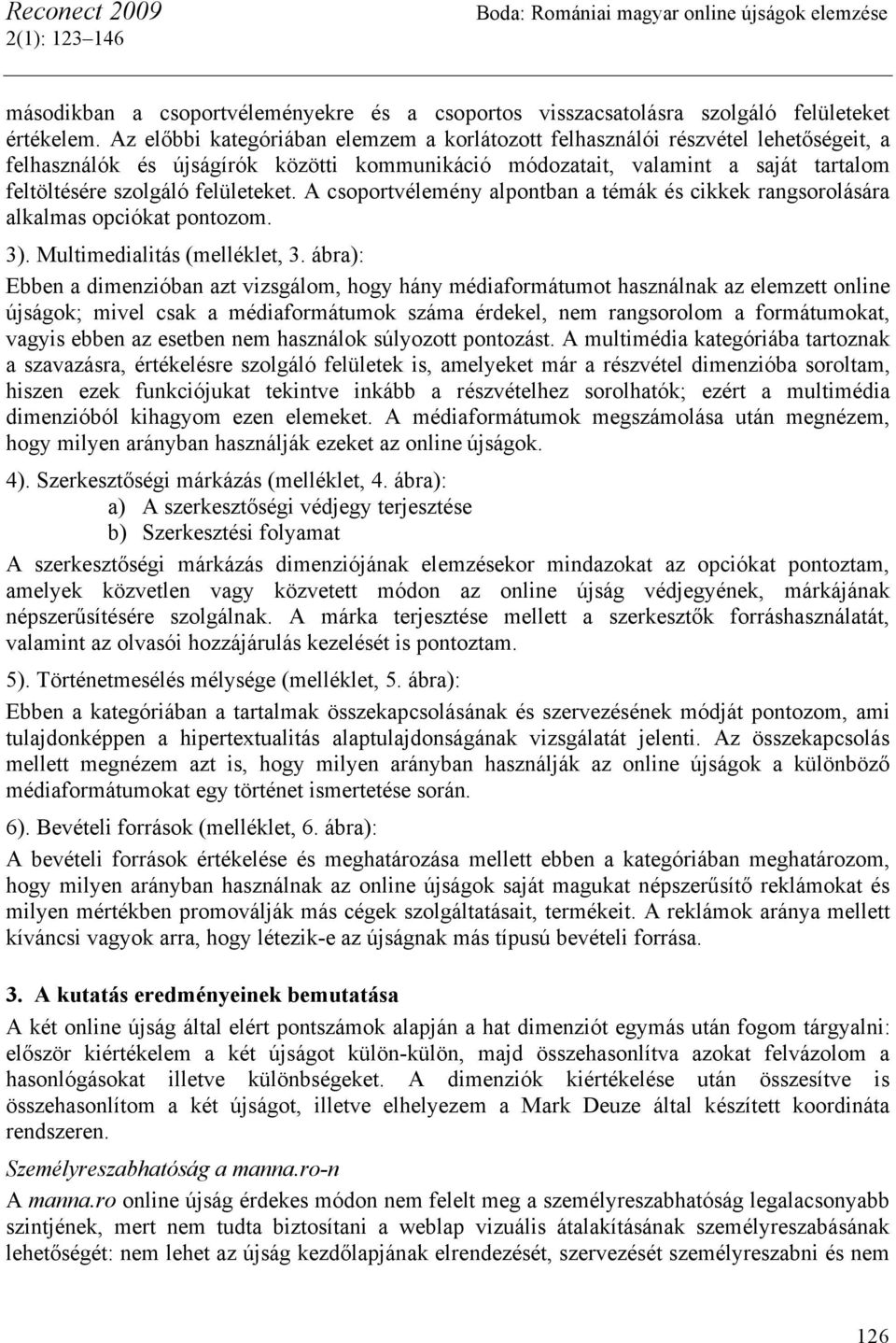 felületeket. A csoportvélemény alpontban a témák és cikkek rangsorolására alkalmas opciókat pontozom. 3). Multimedialitás (melléklet, 3.