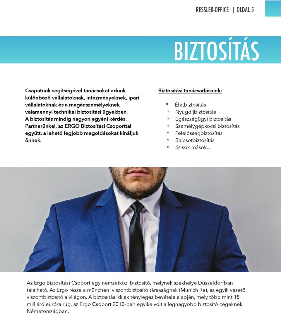 Biztosítási tanácsadásaink: * Életbiztosítás Nyugdíjbiztosítás Egészségügyi biztosítás Személygépkocsi biztosítás Felelősségbiztosítás Balesetbiztosítás és sok mások Az Ergo Biztosítási Csoport egy
