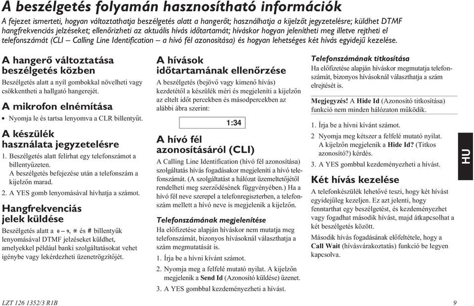 lehetséges két hívás egyidejû kezelése. A hangerõ változtatása beszélgetés közben Beszélgetés alatt a nyíl gombokkal növelheti vagy csökkentheti a hallgató hangerejét.