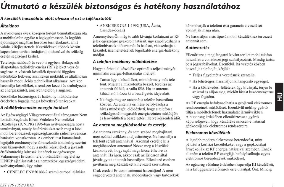 Készülékével többek között kapcsolatot tarthat irodájával, otthonával és szükség esetén segítséget kérhet. Telefonja rádióadó és vevõ is egyben.