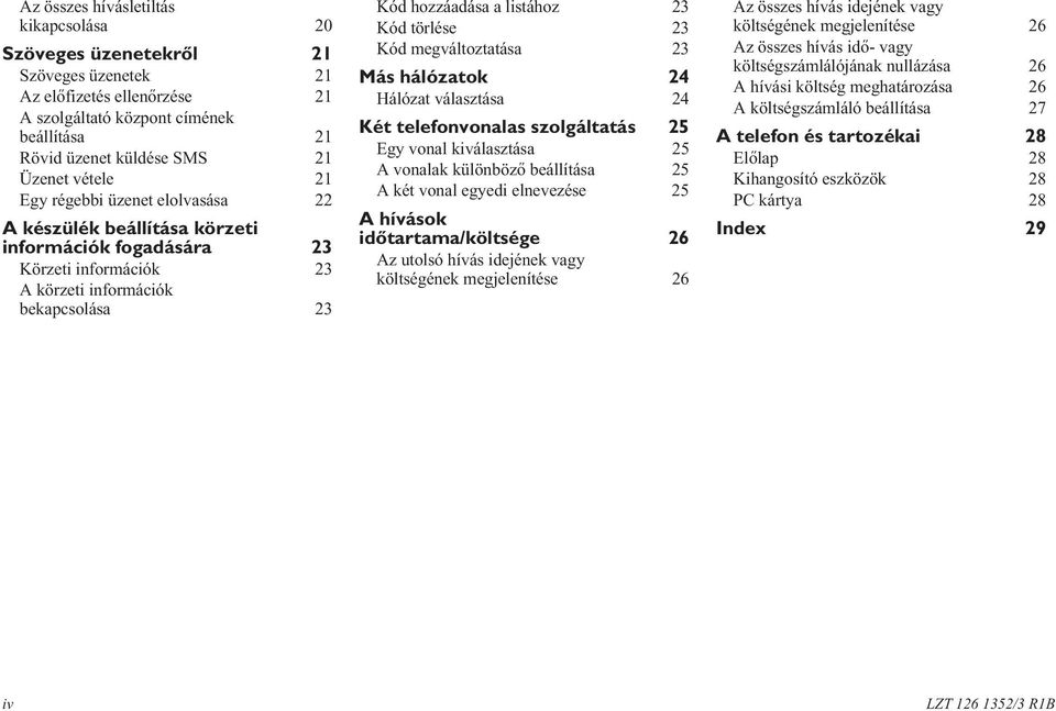 Kód megváltoztatása 23 Más hálózatok 24 Hálózat választása 24 Két telefonvonalas szolgáltatás 25 Egy vonal kiválasztása 25 A vonalak különbözõ beállítása 25 A két vonal egyedi elnevezése 25 A hívások