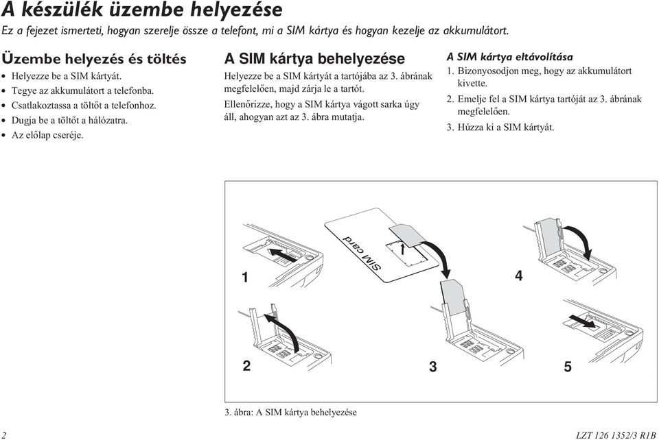 A SIM kártya behelyezése Helyezze be a SIM kártyát a tartójába az 3. ábrának megfelelõen, majd zárja le a tartót. Ellenõrizze, hogy a SIM kártya vágott sarka úgy áll, ahogyan azt az 3.
