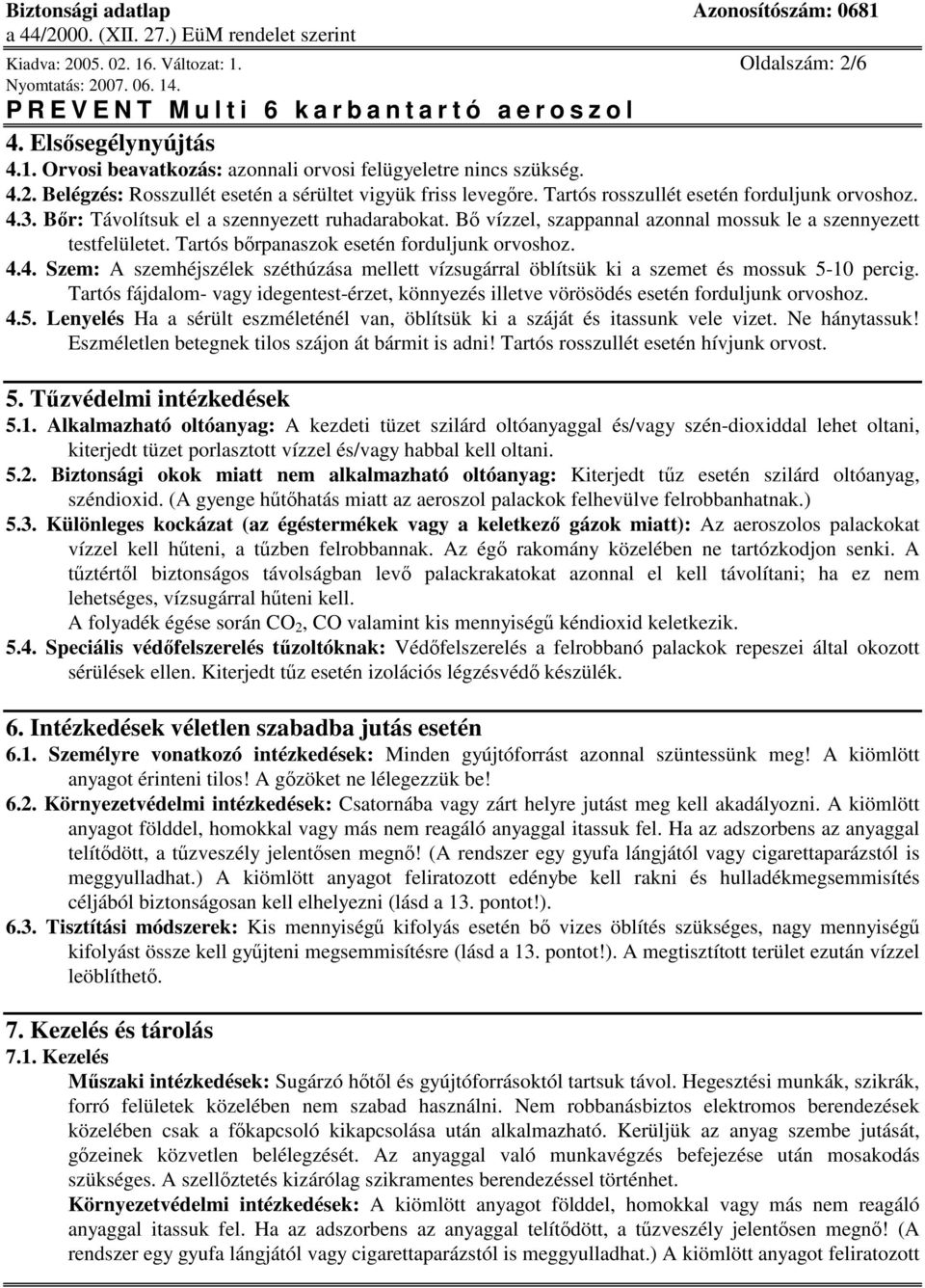 Tartós brpanaszok esetén forduljunk orvoshoz. 4.4. Szem: A szemhéjszélek széthúzása mellett vízsugárral öblítsük ki a szemet és mossuk 5-10 percig.